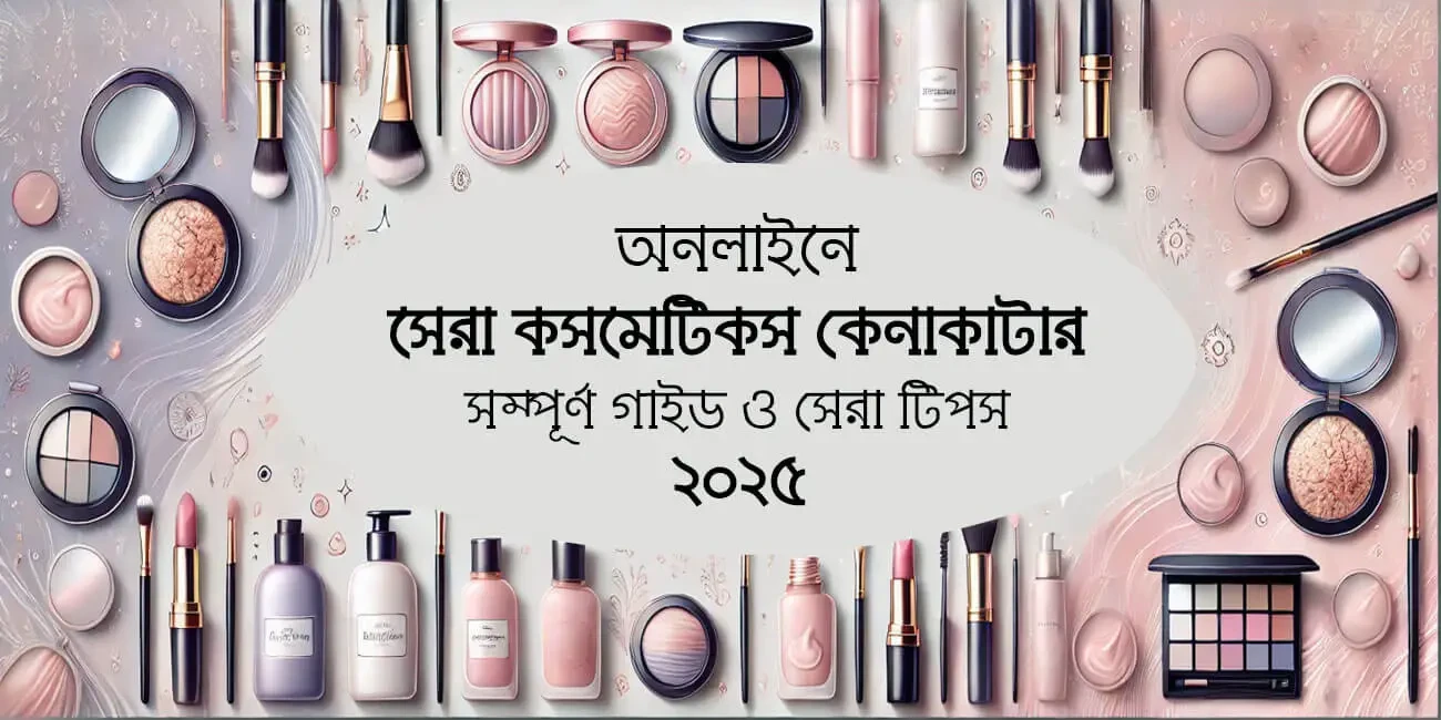 অনলাইনে সেরা কসমেটিকস কেনাকাটার সম্পূর্ণ গাইড ও সেরা টিপস ২০২৫