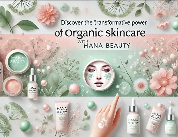 Hana Beauty - Discover the Transformative Power of Organic Skincare 2025